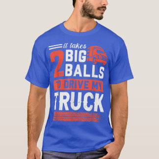 Det tar två stora Bollar att köra min Lastbil Truc T Shirt