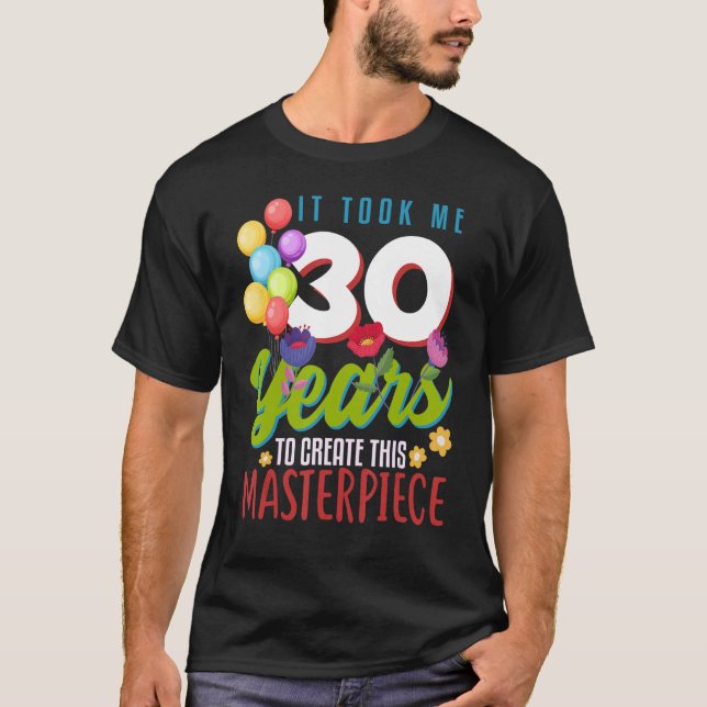 Det tog mig 30 år att Skapa detta mästerverk 30t T Shirt (Framsida)