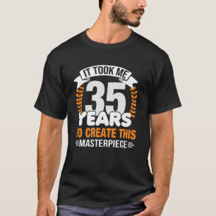 Det tog mig 35 år att Skapa detta mästerverk 35T T Shirt