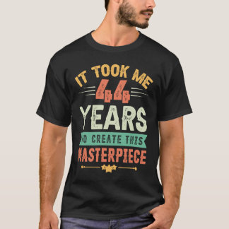 Det tog mig 44 år att Skapa detta mästerverk 44t T Shirt