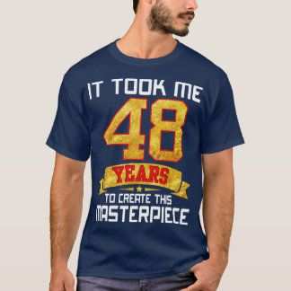 Det tog mig 48 år att Skapa detta mästerverk T Shirt