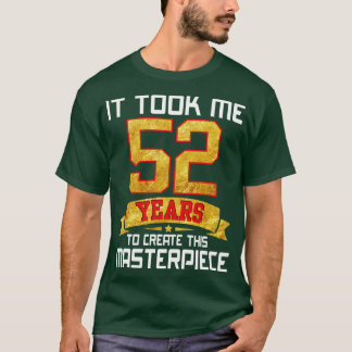 Det tog mig 52 år att Skapa detta mästerverk T Shirt