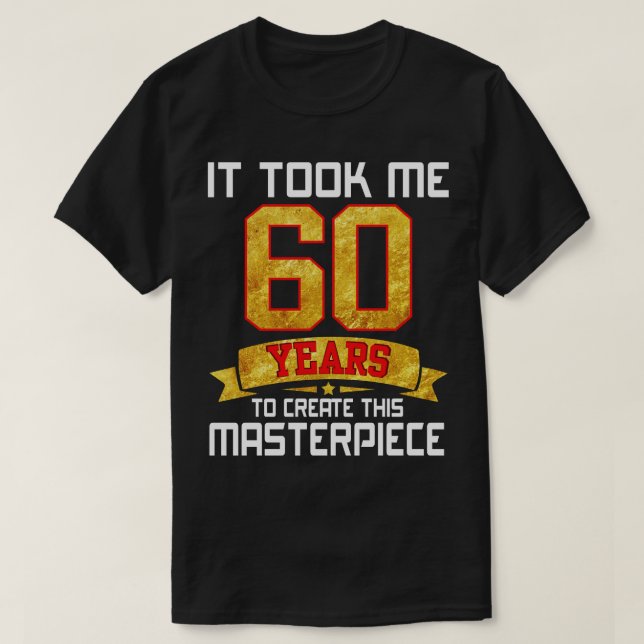 Det tog mig 60 år att Skapa detta mästerverk T Shirt (Design framsida)