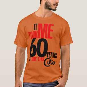 Det tog mig 60 år t shirt