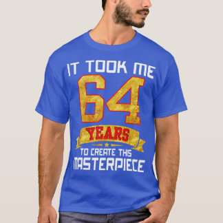 Det tog mig 64 år att Skapa detta mästerverk T Shirt
