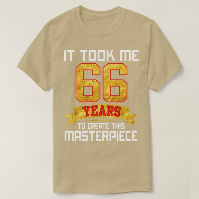 Det tog mig 66 år att Skapa detta mästerverk T Shirt (Design framsida)