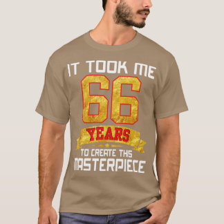 Det tog mig 66 år att Skapa detta mästerverk T Shirt