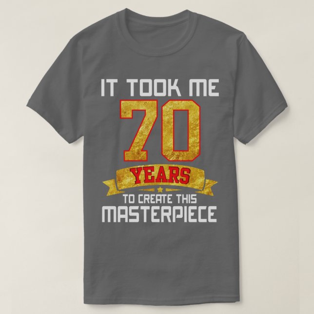 Det tog mig 70 år att Skapa detta mästerverk T Shirt (Design framsida)