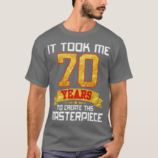 Det tog mig 70 år att Skapa detta mästerverk T Shirt