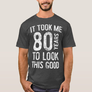 Det tog mig 80 år att titta på den här Bra 80:e fö T Shirt