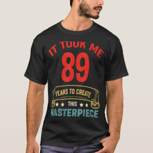 Det tog mig 89 år att Skapa detta mästerverk 89t T Shirt