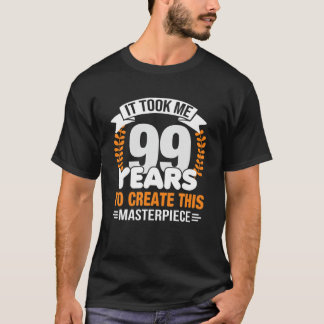 Det tog mig 99 år att Skapa detta mästerverk 99T T Shirt