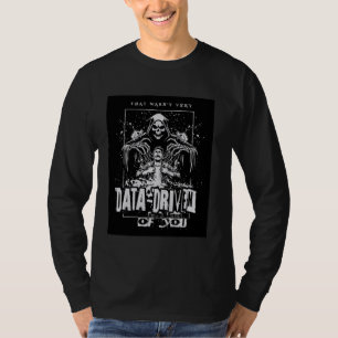 Det var inte så DATA-drivet av dig, grym återförin T Shirt