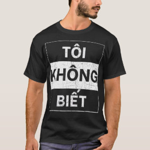 Det vietnamesiska språket I vet inte om Funny viet T Shirt