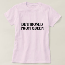 DETHRONED PROM QUEEN T SHIRT