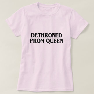 DETHRONED PROM QUEEN T SHIRT