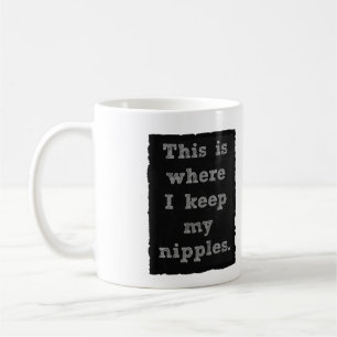 Detta är var jag håller min nipplar kaffemugg