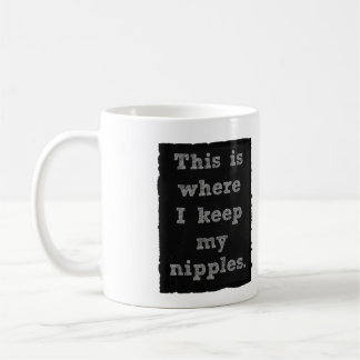 Detta är var jag håller min nipplar kaffemugg