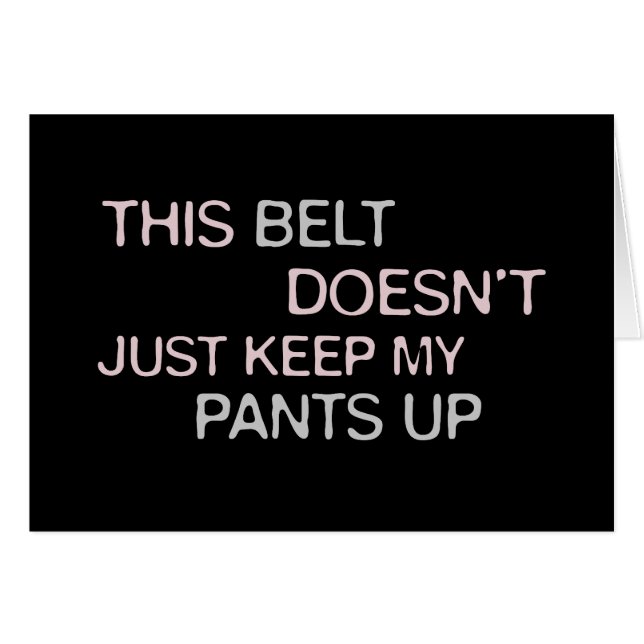 Detta bälte håller inte precis upp min byxor hälsningskort (Framsidan Horizontal)