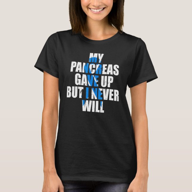 Diabetes Awareness My Pancreas Gave Up But I Never T Shirt (Framsida)