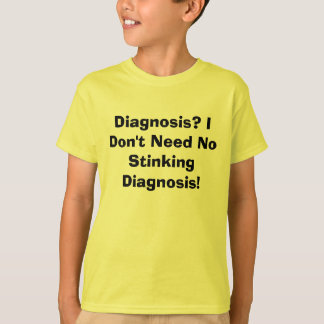 Diagnos? Jag behöver inte ingen stinkadiagnos! T Shirt