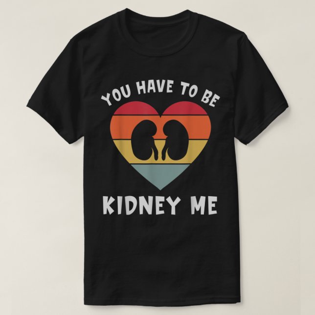 Dialysis You've Got To Be Kidney Me Funny Nephrolo T Shirt (Design framsida)
