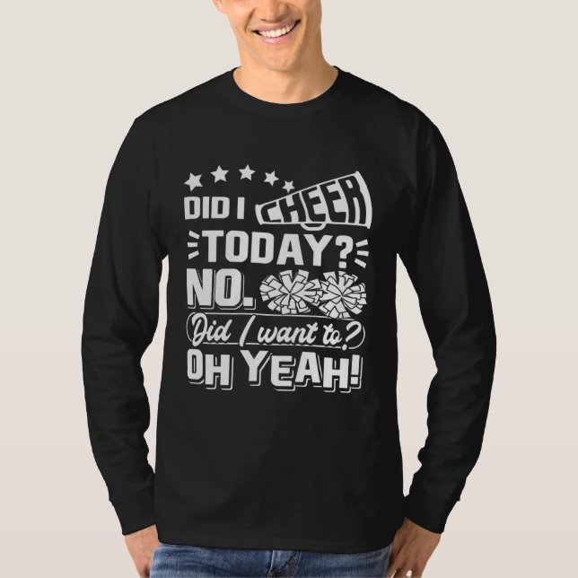 Did I Cheer Today No Did I Want To Oh Yeah Cheerle T Shirt (Framsida)
