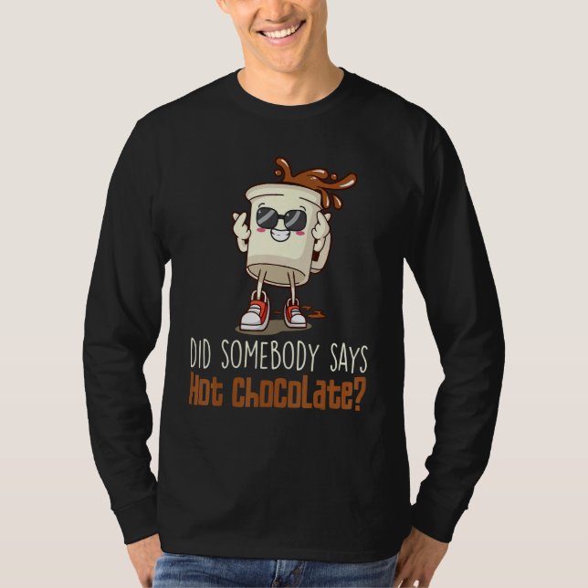 Did Somebody Say Hot Chocolate Chocolate Hot Cocoa T Shirt (Framsida)