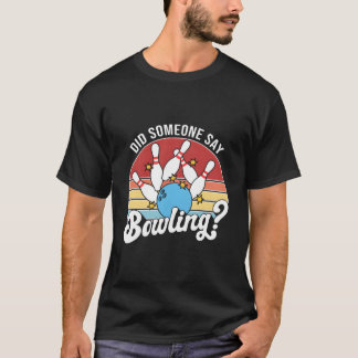 Did Someone Say Bowling Bowler Bowling T Shirt