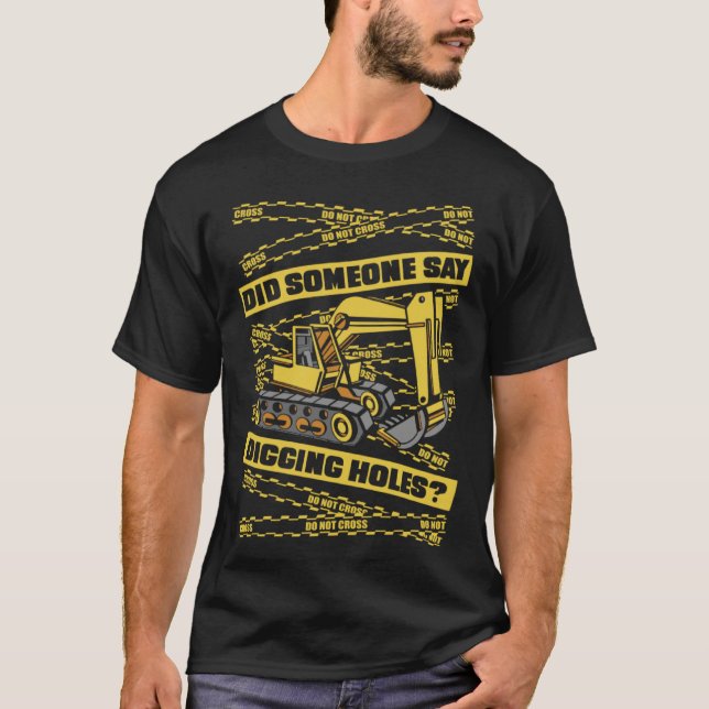 Did Someone Say Digging Holes Loader Excavator Ope T Shirt (Framsida)