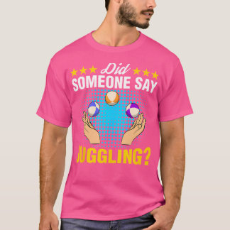 Did Someone Say Juggling Expert Juggler Circus Lov T Shirt