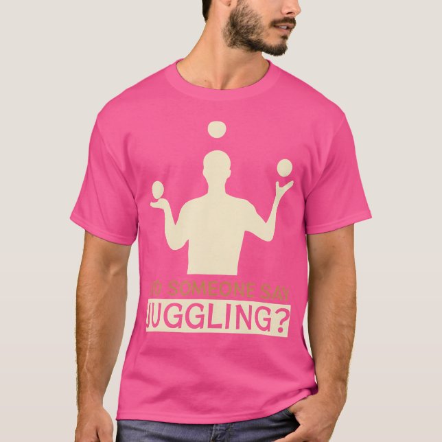 Did Someone Say Juggling - Funny Jugglers T Shirt (Framsida)