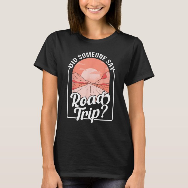 Did Someone Say Road Trip T Shirt (Framsida)