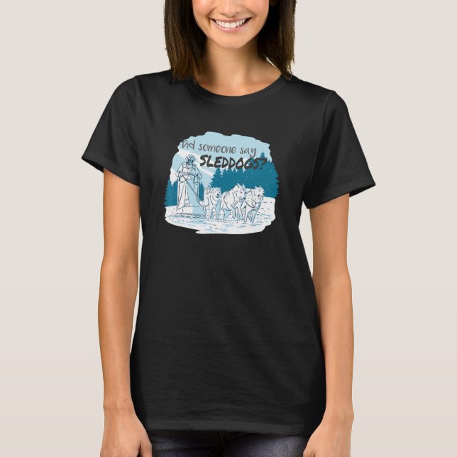 Did someone say sleddogs Mushing Husky Sled Saying T Shirt (Framsida)