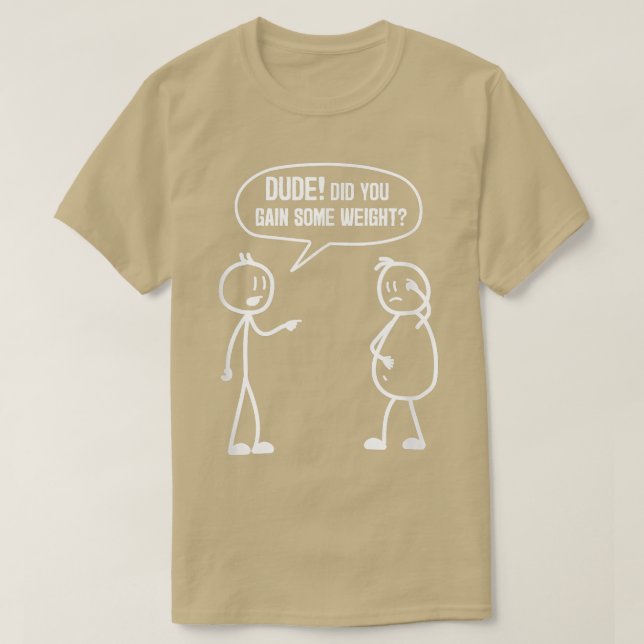 Did You Gain Weight Funny Friends Humor Buddy Sarc T Shirt (Design framsida)