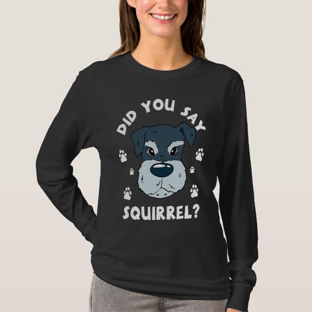 Did You Say Squirrel Funny Schnauzer T Shirt (Framsida)