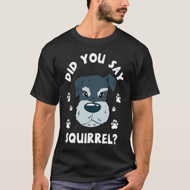 Did You Say Squirrel Funny Schnauzer T Shirt (Framsida)
