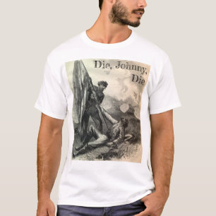Die, Johnny, Die T Shirt