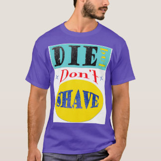 Die men Dont Shave T Shirt