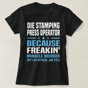 Die Stamping Press operator T Shirt