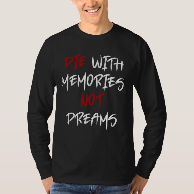 Die With Memories Not Dreams Awesome  1 T Shirt (Framsida)