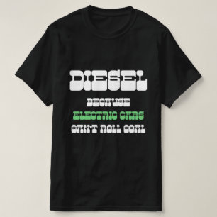 Diesel eftersom elbilar inte kan rulla grönt för k t shirt