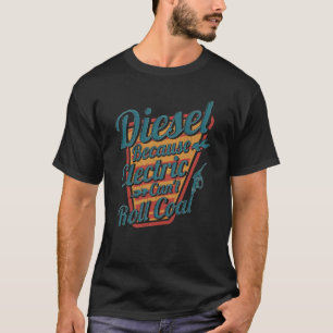 Diesel för att elektricitet inte kan rulla kolbil t shirt
