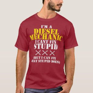 Diesel Mechanic Cant Fix Stupid Shirt Funny T