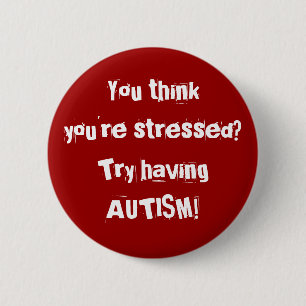 Dig stressad thinkyou're? Försök som har AUTISM! Knapp