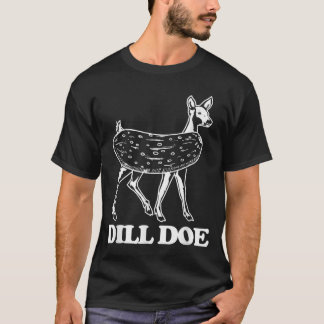 Dill Doe - Lustigt att säga Sarkastic Novelty Dill T Shirt