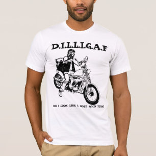 DILLIGAF Ser jag ut som om jag golfar och fiskar? T-shirt