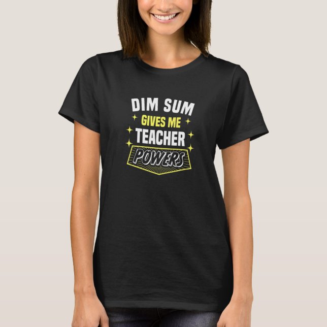 Dim Sum Ger Mig Lärarkrafter Professor Humor T Shirt (Framsida)
