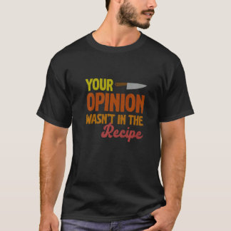 Din åsikt fanns inte i receptet. t shirt