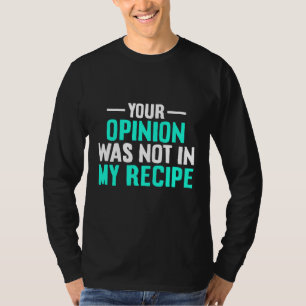 Din åsikt fanns inte med i mitt recept Kockdagskjo T Shirt